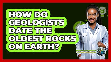 How Do Geologists Date The Oldest Rocks On Earth? - Earth Science Answers