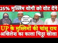 UP के मुस्लिमों की धांसू राय Akhilesh Yadav का काला चिठ्ठा खोला,मुस्लिम Yogi को 2022 में वोट देंगे