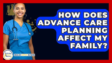 How Does Advance Care Planning Affect My Family? - Oncology Support Network