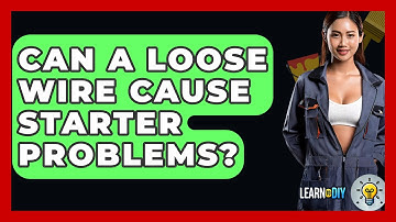 Can A Loose Wire Cause Starter Problems? - LearnToDIY360.com