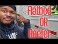 Flatbed or Reefer what I think you should do