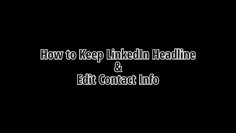 How to keep LinkedIn Headline & Edit Contact Info