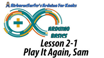 Arduino Basics Lesson 2-1: "Play It Again, Sam!"