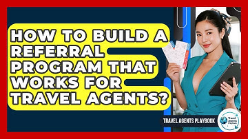 How To Build A Referral Program That Works For Travel Agents? - Travel Agents Playbook