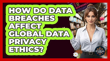 How Do Data Breaches Affect Global Data Privacy Ethics? - The Ethical Compass