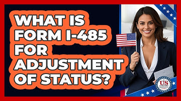 What Is Form I-485 for Adjustment of Status?