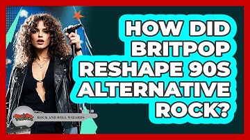 How Did Britpop Reshape 90s Alternative Rock? - Rock and Roll Wizards