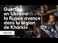 Guerre en Ukraine : la Russie avance dans la région de Kharkiv