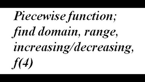 Piecewise function; find domain, range, increasing/decreasing, f(4)