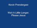 Kevin Prendergast - Wait A Little Longer, Please Jesus