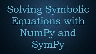 Solving Symbolic Equations with NumPy and SymPy