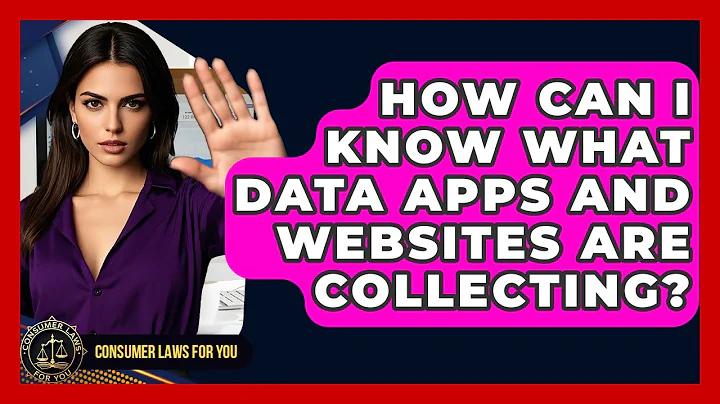 How Can I Know What Data Apps And Websites Are Collecting? - Consumer Laws For You