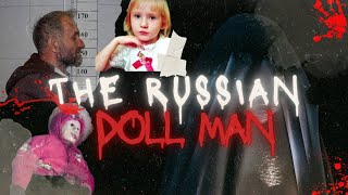 The Man Who Turned Dead Girls Into Dolls: The Chilling Story Of Anatoly Moskvin