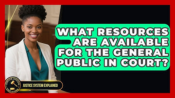 What Resources Are Available for the General Public in Court? - Justice System Explained