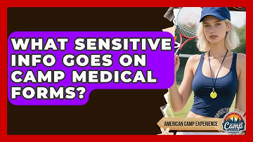 What Sensitive Info Goes On Camp Medical Forms? - American Camp Experience