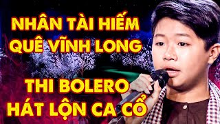 Nhân Tài Nhí HIẾM HOI Dù THI BOLERO HÁT LỘN CA CỔ Vẫn Được Giám Khảo GIÀNH CHỌN Vì Giọng Hát Quá Lạ