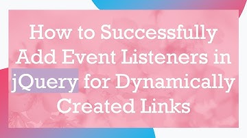 How to Successfully Add Event Listeners in jQuery for Dynamically Created Links