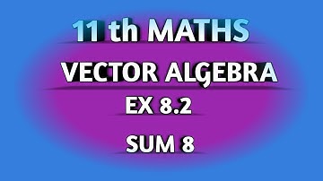 TN SAMACHEER  || 11th STD MATHS || CHAPTER 8 || VECTOR ALGEBRA || EX 8.2 || SUM 8 ||