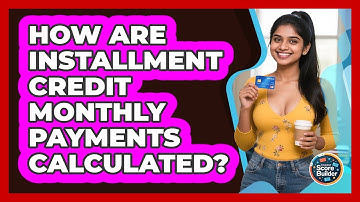How Are Installment Credit Monthly Payments Calculated? - Student Score Builder