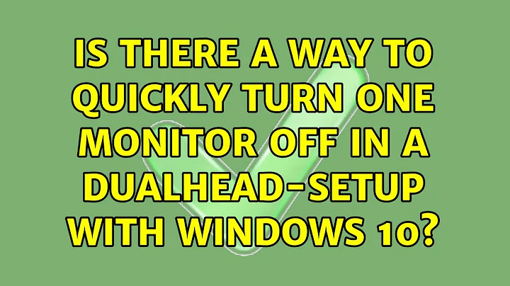 Is there a way to quickly turn one monitor off in a dualhead-setup with Windows 10?