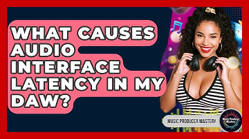 What Causes Audio Interface Latency In My DAW? - Music Producer Mastery