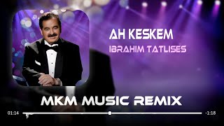 İbrahim Tatlıses - Ah Keşkem ( MKM Remix )