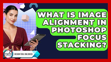 What Is Image Alignment In Photoshop Focus Stacking? - Design Tool Unlocked