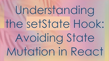 Understanding the setState Hook: Avoiding State Mutation in React