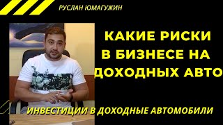 +18 Доходные автомобили. Какие риски в бизнесе на доходных авто. Руслан Юмагужин