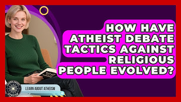 How Have Atheist Debate Tactics Against Religious People Evolved? - Learn About Atheism