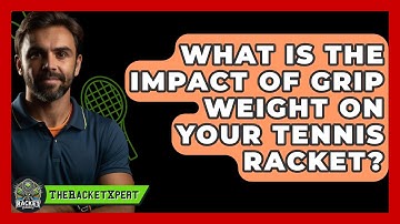 What Is The Impact Of Grip Weight On Your Tennis Racket? - The Racket Xpert
