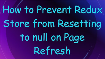 How to Prevent Redux Store from Resetting to null on Page Refresh