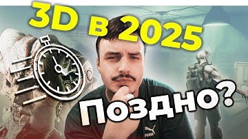 3D в 2025 году: стоит ли начинать или уже поздно?