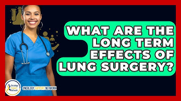 What Are The Long Term Effects Of Lung Surgery? - Oncology Support Network