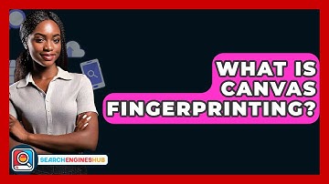 What Is Canvas Fingerprinting? - SearchEnginesHub.com