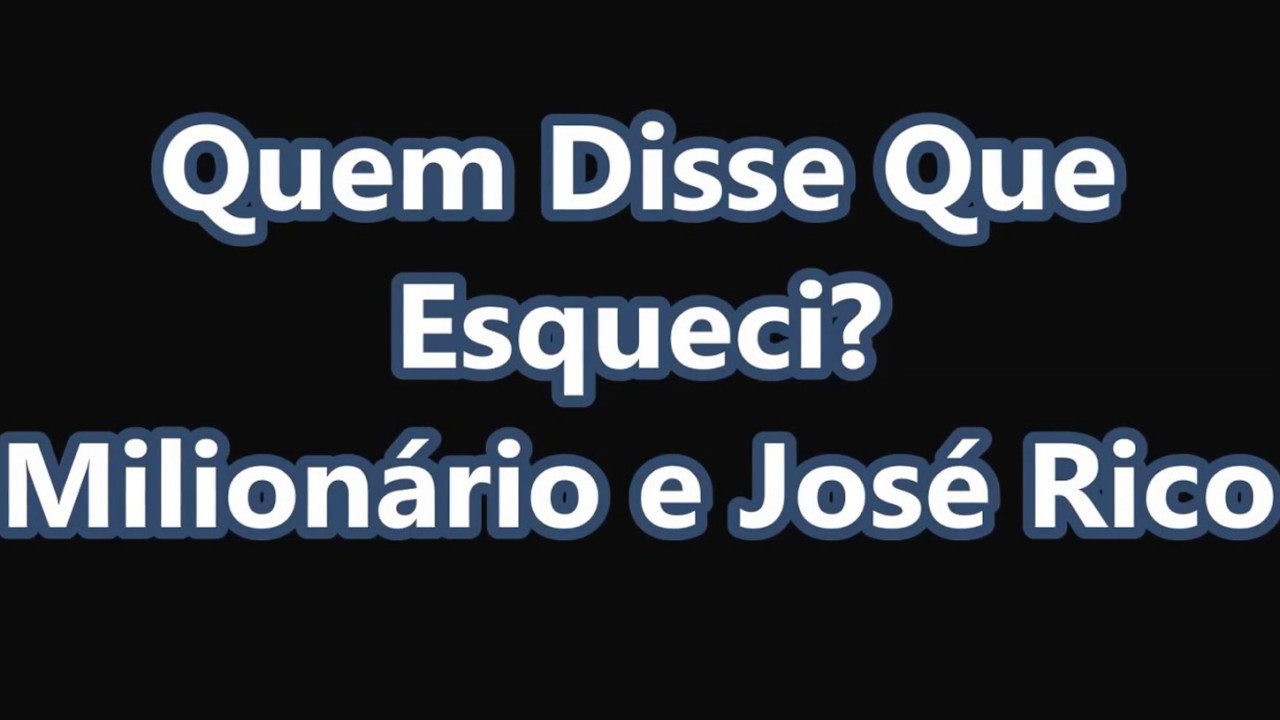QUEM DISSE QUE ESQUECI (D) Milionário & José Rico (-1 tom