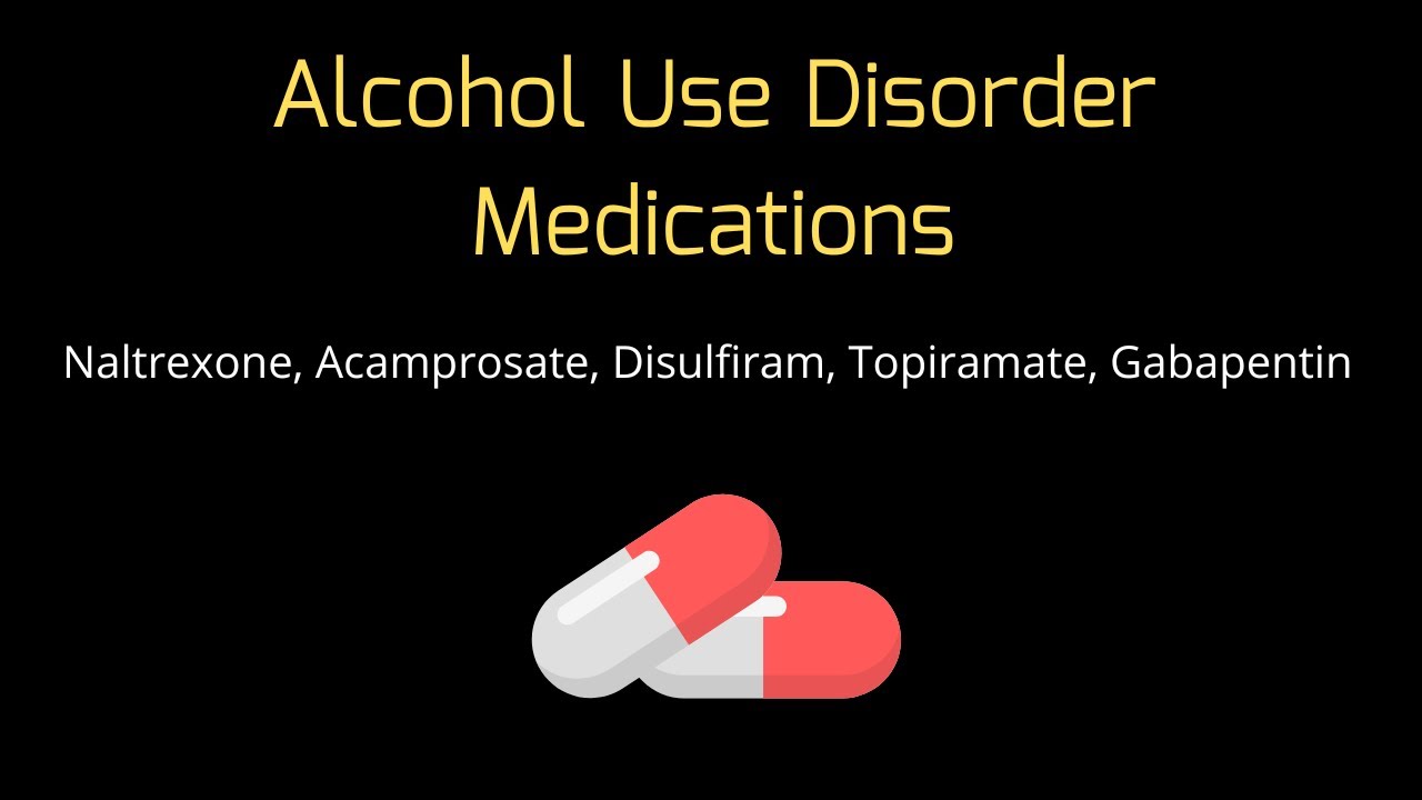 Alcohol Use Disorder Medications - Naltrexone, Acamprosate, Disulfiram
