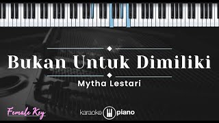 Bukan Untuk Dimiliki - Mytha Lestari (KARAOKE PIANO - FEMALE KEY)