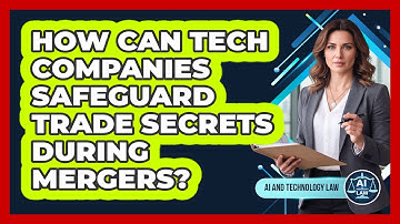 How Can Tech Companies Safeguard Trade Secrets During Mergers? - AI and Technology Law