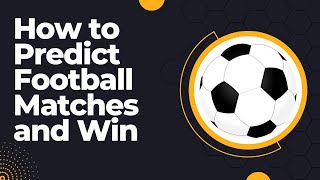 How to Predict Football Matches and Win
