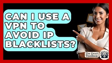 Can I Use A VPN To Avoid IP Blacklists? - TheEmailToolbox.com