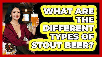 What Are The Different Types Of Stout Beer? - The Pint Guy