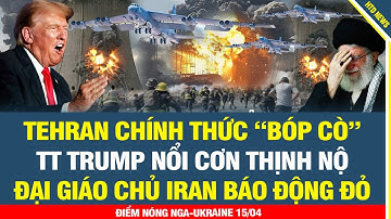 ĐIỂM NÓNG 15/5: Iran chính thức “bóp cò”, TT Trump nổi cơn thinh nộ, Đại giáo chủ Iran báo động đỏ