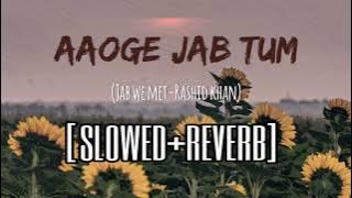 Aaoge Jab Tum (Slowed Reverb) | Lofi | Jab We Met | Rashid Khan | Kareena Kapoor | Low Pitch