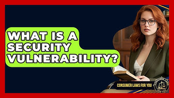 What Is A Security Vulnerability? - Consumer Laws For You