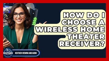 How Do I Choose A Wireless Home Theater Receiver? - NextGen Viewing and Audio