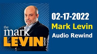 Mark Levin Show 02-17-2022 - Mark Levin Podcast February 17, 2022