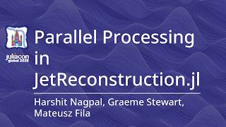 Full Parallel Processing in JetReconstruction.jl | Nagpal, Stewart, Fila | JuliaCon Global 2026 Update