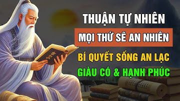 Bí Quyết Sống AN LẠC Của Lão Tử Giúp Bạn Sống Khôn Ngoan An Nhiên Và Giàu Có | Lời Dạy Cổ Nhân