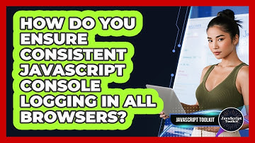 How Do You Ensure Consistent JavaScript Console Logging In All Browsers? - JavaScript Toolkit